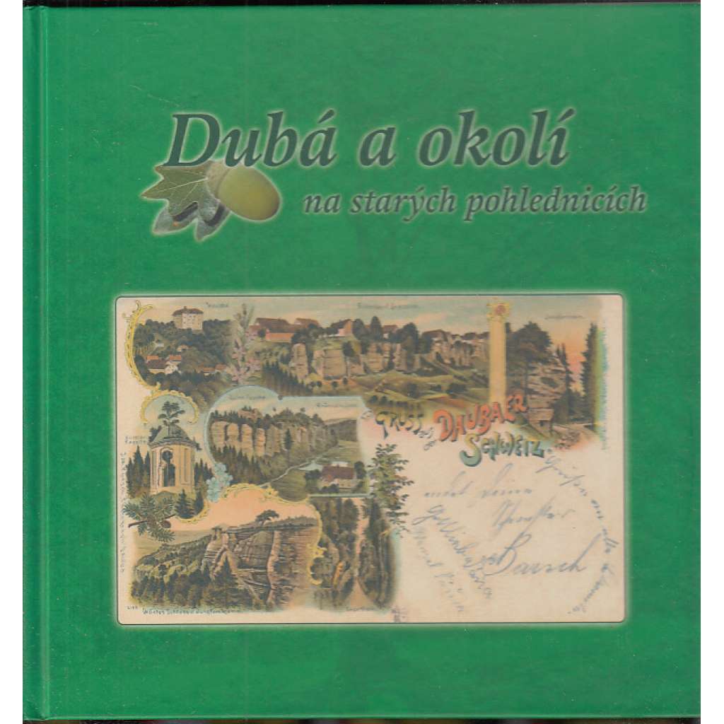 Dubá a okolí na starých pohlednicích [CHKO Kokořínsko Máchův kraj - Dubské Švýcarsko, Dauba und Umgebung]