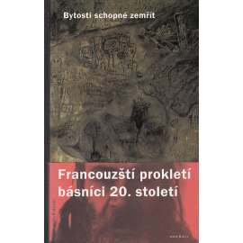 Bytosti schopné zemřít. Francouzští prokletí básníci 20. století (antologie francouzské poezie)