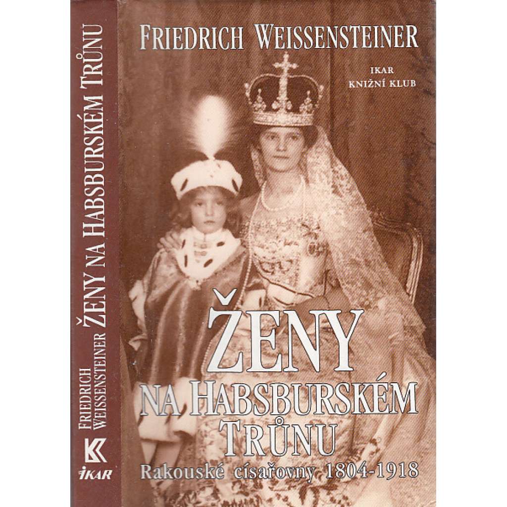 Ženy na habsburském trůnu [Rakouské císařovny 1804-1918, mj. Marie Tereza Neapolsko-Sicilská, císařovna Alžběta Bavorská - Sisi, Sissi; Karolina Augusta; Marie Ludovika; Marie Anna Savojská, Zita Bourbon-Parma; Habsburkové, královny, císařovny, panovnice]