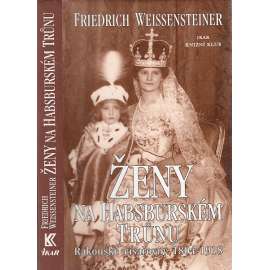 Ženy na habsburském trůnu [Rakouské císařovny 1804-1918, mj. Marie Tereza Neapolsko-Sicilská, císařovna Alžběta Bavorská - Sisi, Sissi; Karolina Augusta; Marie Ludovika; Marie Anna Savojská, Zita Bourbon-Parma; Habsburkové, královny, císařovny, panovnice]