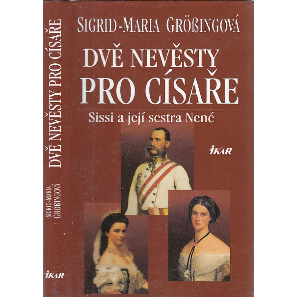 Dvě nevěsty pro císaře - Sissi a její sestra Nené [Alžběta Bavorská z rodu Wittelsbachů, pozdější rakouská císařovna, manželka Františka Josefa I.]