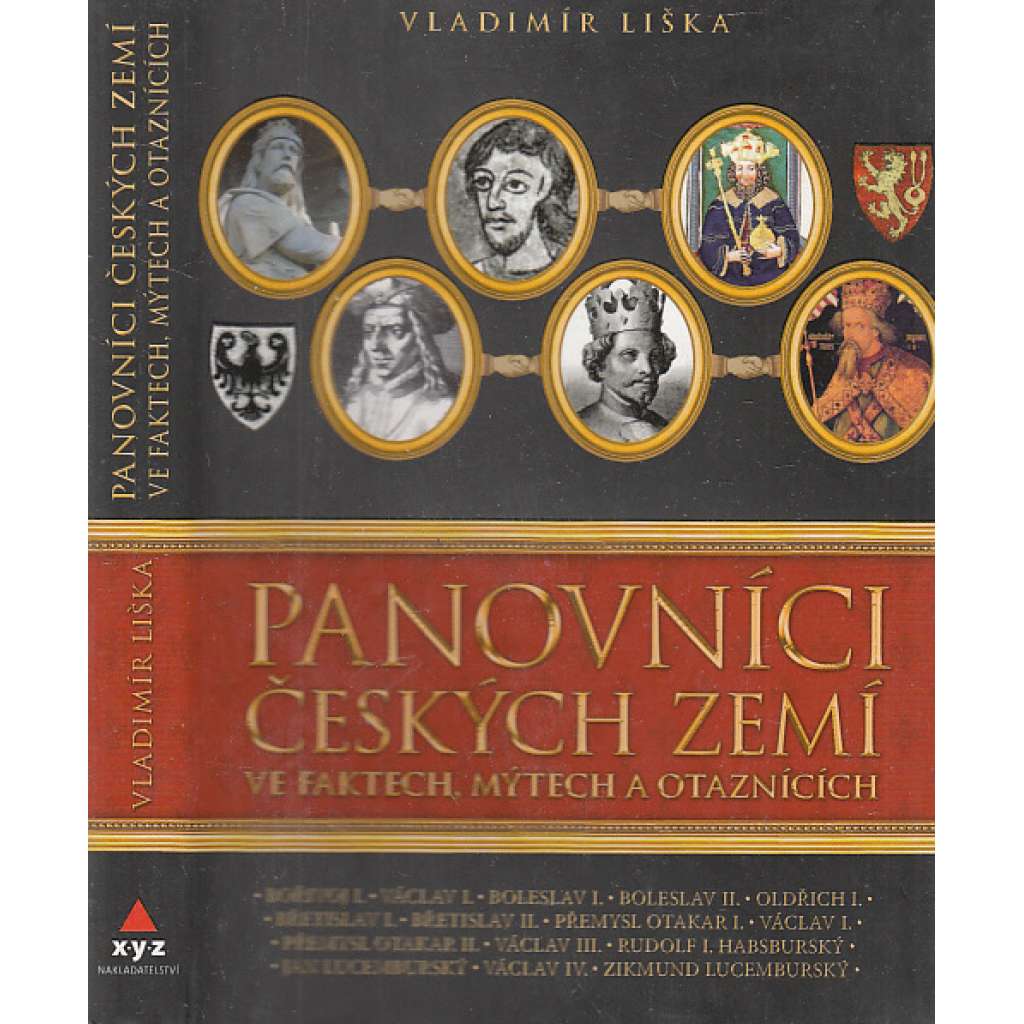Panovníci českých zemí ve faktech, mýtech a otaznících [Dějiny českých panovnických rodů; mj. i Přemysl Otakar, Jiří z Poděbrad, Zikmund, Karel IV, Václav IV., Lucemburkové, Přemyslovci, Habsburkové ad.]