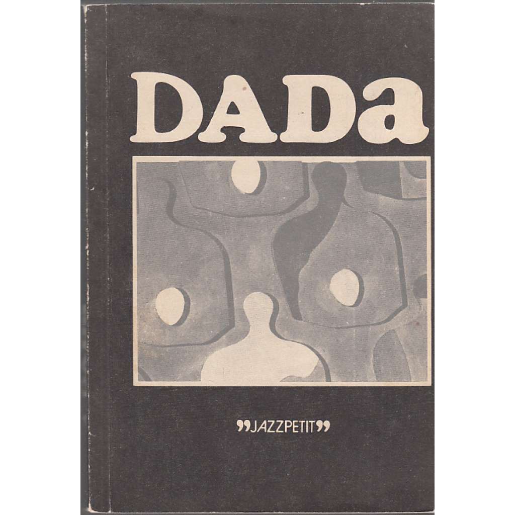Dada (edice Jazzpetit č. 13) [dadaismus, avantgarda, mj. i Hans Arp, Francis Picabia, Man Ray, Kurt Schwitters, Otto Dix]