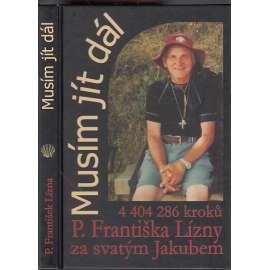 Musím jít dál - 4 404 268 kroků P. Františka Lízny za svatým Jakubem [Svatojakubská cesta - pouť do Santiago de Compostella]