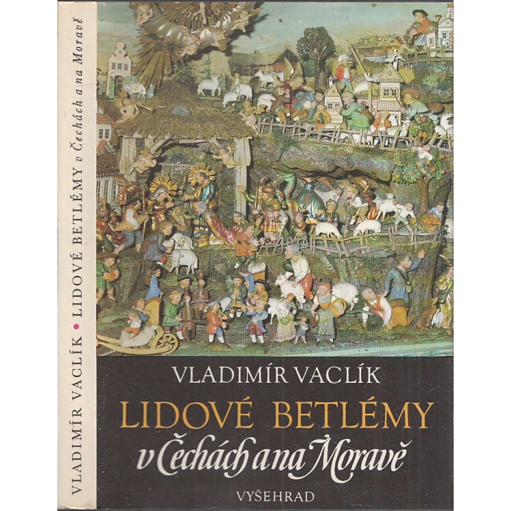 Lidové betlémy v Čechách a na Moravě [řezbářství, dřevořezba, betlémáři, Podkrkonoší, Třebechovický betlém, Pojizeří, Náchodsko, Příbramsko, Třešť ad.]