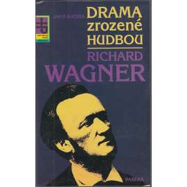 Drama zrozené hudbou - Richard Wagner [německý hudební skladatel, životopis; Edice Historická paměť - medailony]