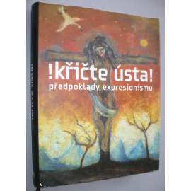 Křičte ústa ! Předpoklady expresionismu (expresionismus, Osma, Preisler, Špála, Váchal, Kubišta, Panuška) - české výtvarné umění přelomu století (HOL)