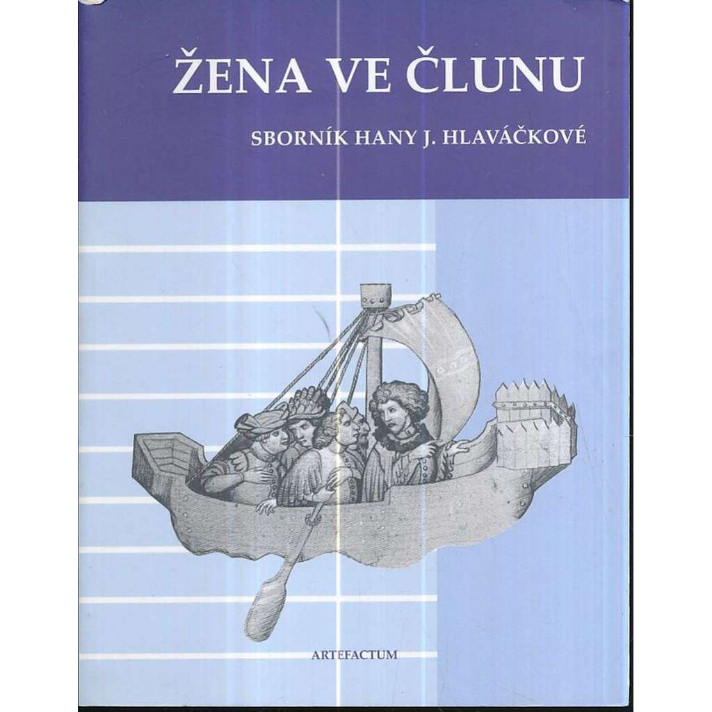 Žena ve člunu. Sborník Hany J. Hlaváčkové [Obsah: středověké umění - malba, sochařství, architektura, ikonografie, knižní kultura, středověk]