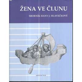 Žena ve člunu. Sborník Hany J. Hlaváčkové [Obsah: středověké umění - malba, sochařství, architektura, ikonografie, knižní kultura, středověk]