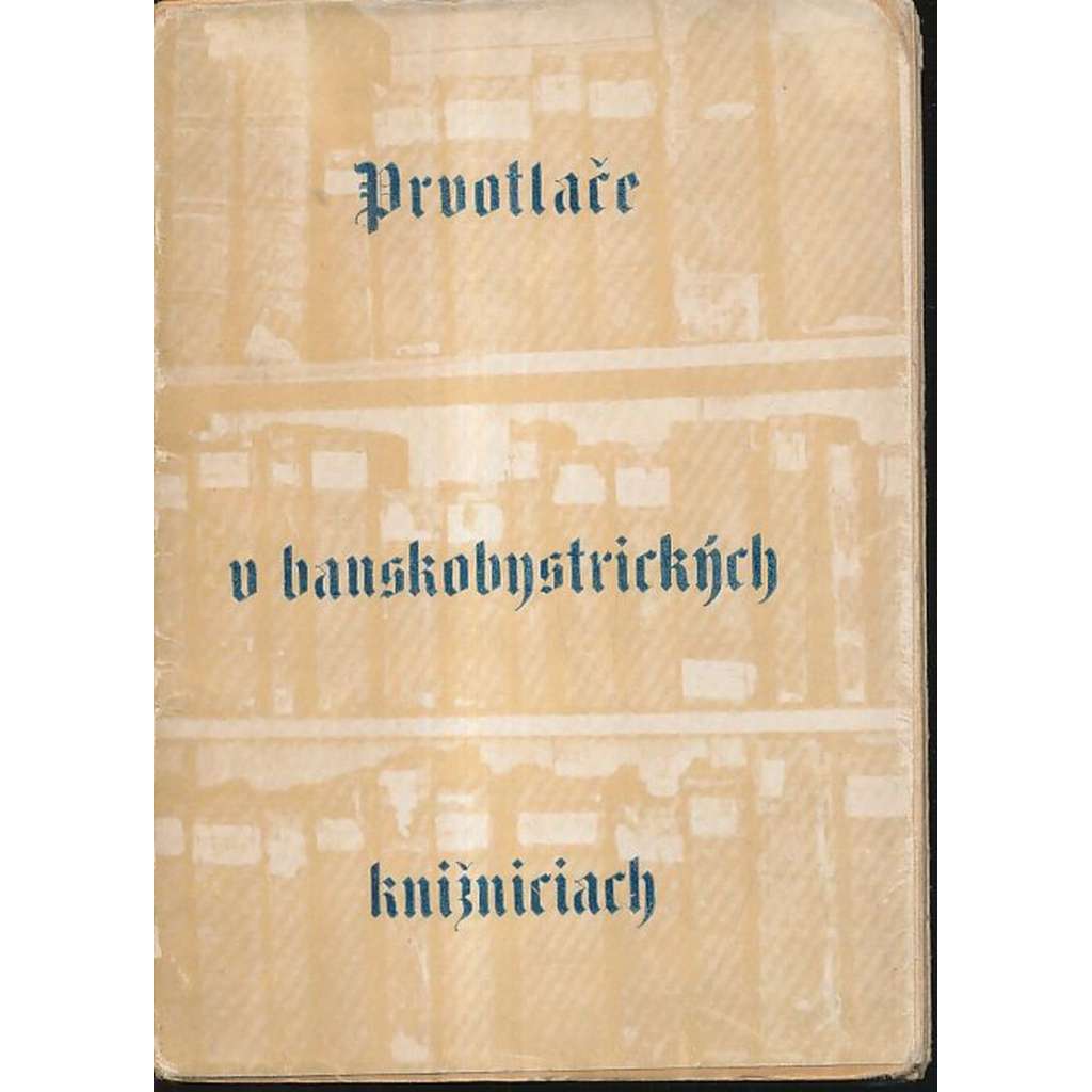 Prvotlače v banskobystrických knižniciach [Prvotisky v knihovnách města Banská Bystrica; staré tisky, knihy, inkunábule]