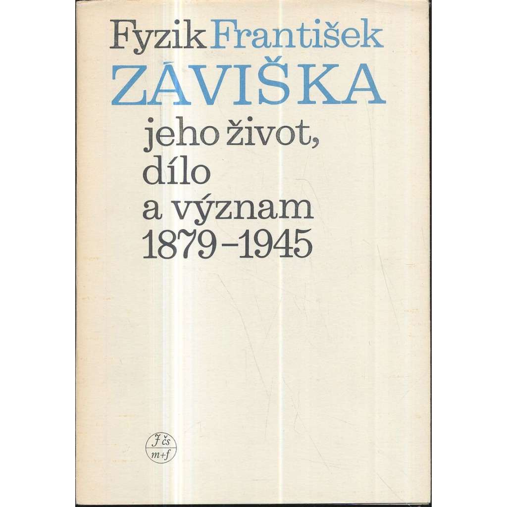 Fyzik František Záviška jeho život, dílo a význam 1879-1945