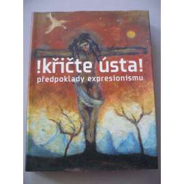 Křičte ústa ! Předpoklady expresionismu (expresionismus, Osma, Preisler, Špála, Váchal, Kubišta, Panuška) - české výtvarné umění přelomu století