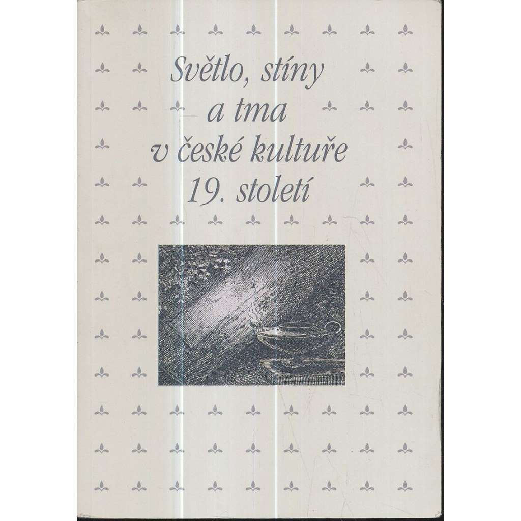Světlo, stíny a tma v české kultuře 19. století Světlo, stíny a tma v české kultuře 19. století