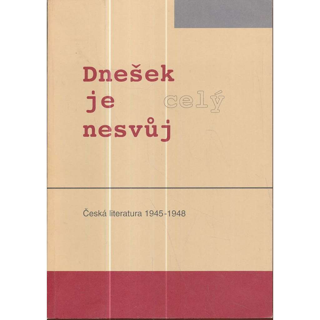 Dnešek je celý nesvůj. Česká literatura 1945-1948