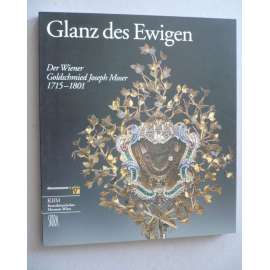 Glanz des Ewigen. Der Wiener Goldschmied Joseph Moser 1715-1801