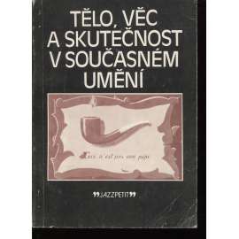 Tělo, věc a skutečnost v současném umění (edice: Jazz Petit č.17) [umění, teorie, mj. i Happening, Lichteinstein, J. Johns, Rauschenberg, Warhol)