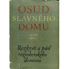 Osud slavného domu - Rozkvět a pád rožmberského dominia [Rožmberkové, šlechta, šlechtický rod]