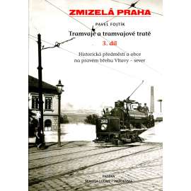 Zmizelá Praha: Tramvaje a tramvajové tratě, 3. díl Historická předměstí a obce na pravém břehu - sever (Kobylisy, Žizkov, Zmizelá Praha: Tramvaje a tramvajové tratě, 3. díl Historická předměstí a obce na pravém břehu - sever (Kobylisy, Žizkov,