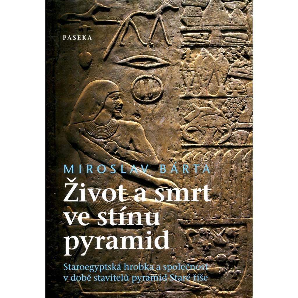 Život a smrt ve stínu pyramid - Staroegyptská hrobka a společnost v době stavitelů pyramid Staré říše Život a smrt ve stínu pyramid - Staroegyptská hrobka a společnost v době stavitelů pyramid Staré říše