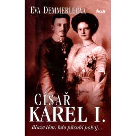 Císař Karel I. Blaze těm, kdo působí pokoj....Habsburkové Císař Karel I. Blaze těm, kdo působí pokoj....Habsburkové