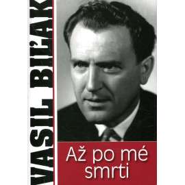Až po mé smrti [Vasil Bilak - paměti komunistického funkcionáře]