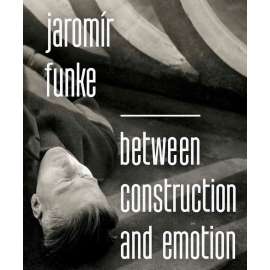 Jaromír Funke - Between Construction and Emotion