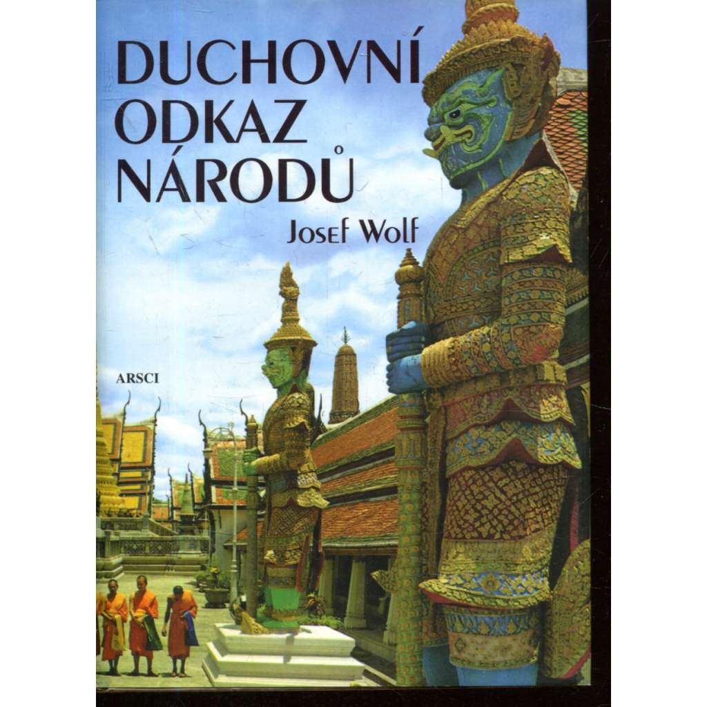 Duchovní odkaz národů  ( Antropologický průvodce kulturními dějinami lidstva ) Josef Wolf
