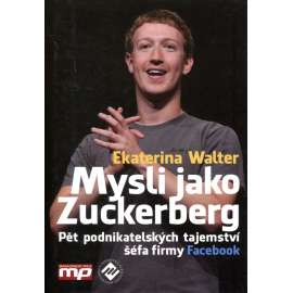 Mysli jako Zuckerberg - Pět podnikatelských tajemství šéfa firmy Facebook
