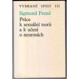 Práce k sexuální teorii a k učení o neurosách ( vybrané spisy III.)