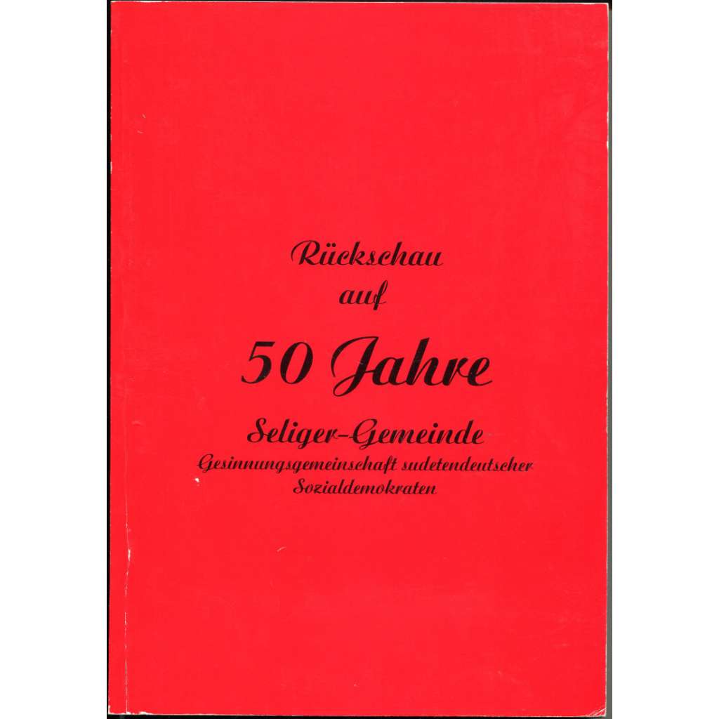 Rückschau auf 50 Jahre Seliger-Gemeinde Gesinnungsgemeinschaft sudetendeutscher Sozialdemokraten