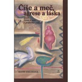 Číše a meč, agrese a láska, aneb, Žena a muž v průběhu staletí Číše a meč, agrese a láska, aneb, Žena a muž v průběhu staletí