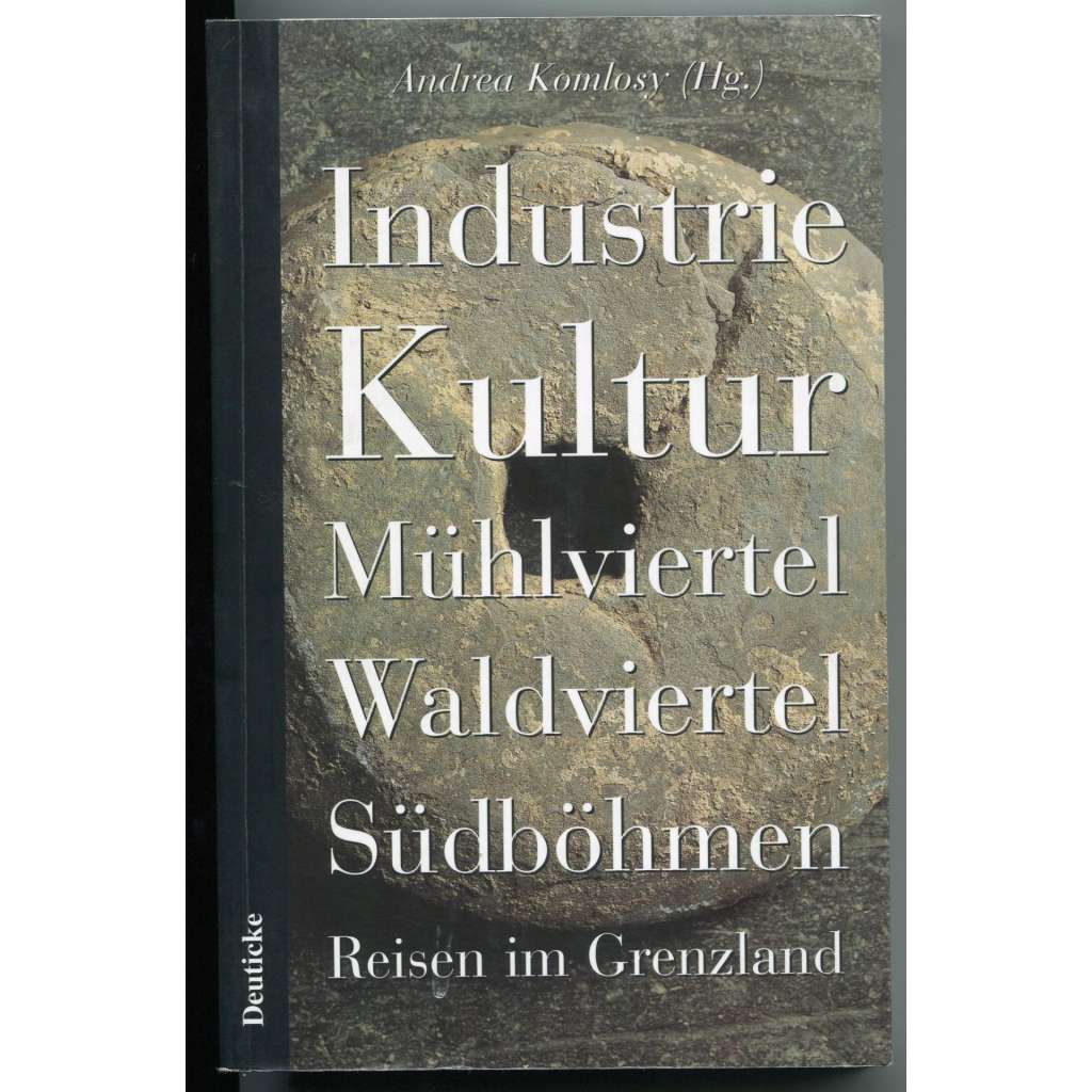 Industrie Kultur. Mühlviertel, Waldviertel, Südböhmen. Reisen im Grenzland