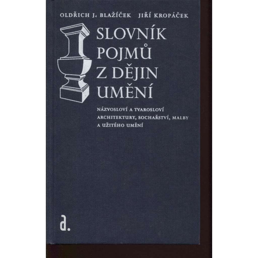 Slovník pojmů z dějin umění. Názvosloví a tvarosloví architektura, sochařství, malba, užité umění.