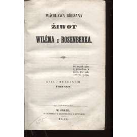 Žiwot Wiléma z Rosenberka (Život Viléma z Rožmberka) [edice: Staročeská bibliothéka, č. XXIV.] Rožmberkové, šlechta.