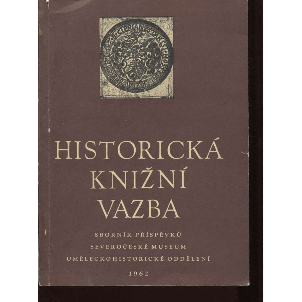 Historická knižní vazba Sborník příspěvků k dějinám vazby a k metodice ochrany historických knižních vazeb 1962 Historická knižní vazba Sborník příspěvků k dějinám vazby a k metodice ochrany historických knižních vazeb 1962