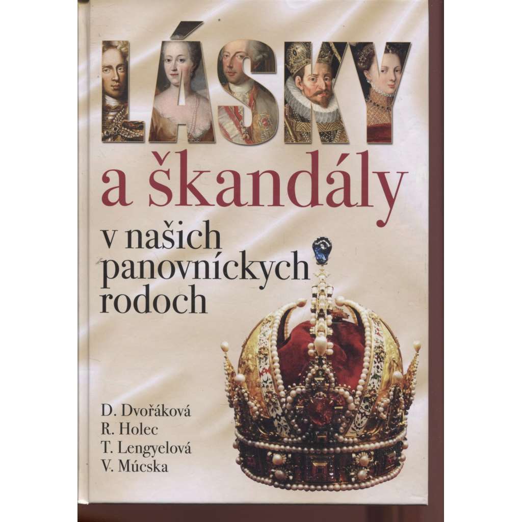 Lásky a škandály v našich panovníckych rodoch (Lásky a skandály v panovnických rodech, Slovensko (Habsburkové, Jagellonci, Anjou, Zikmund Lucemburský, Rudolf II) (Šlechta, text slovensky)