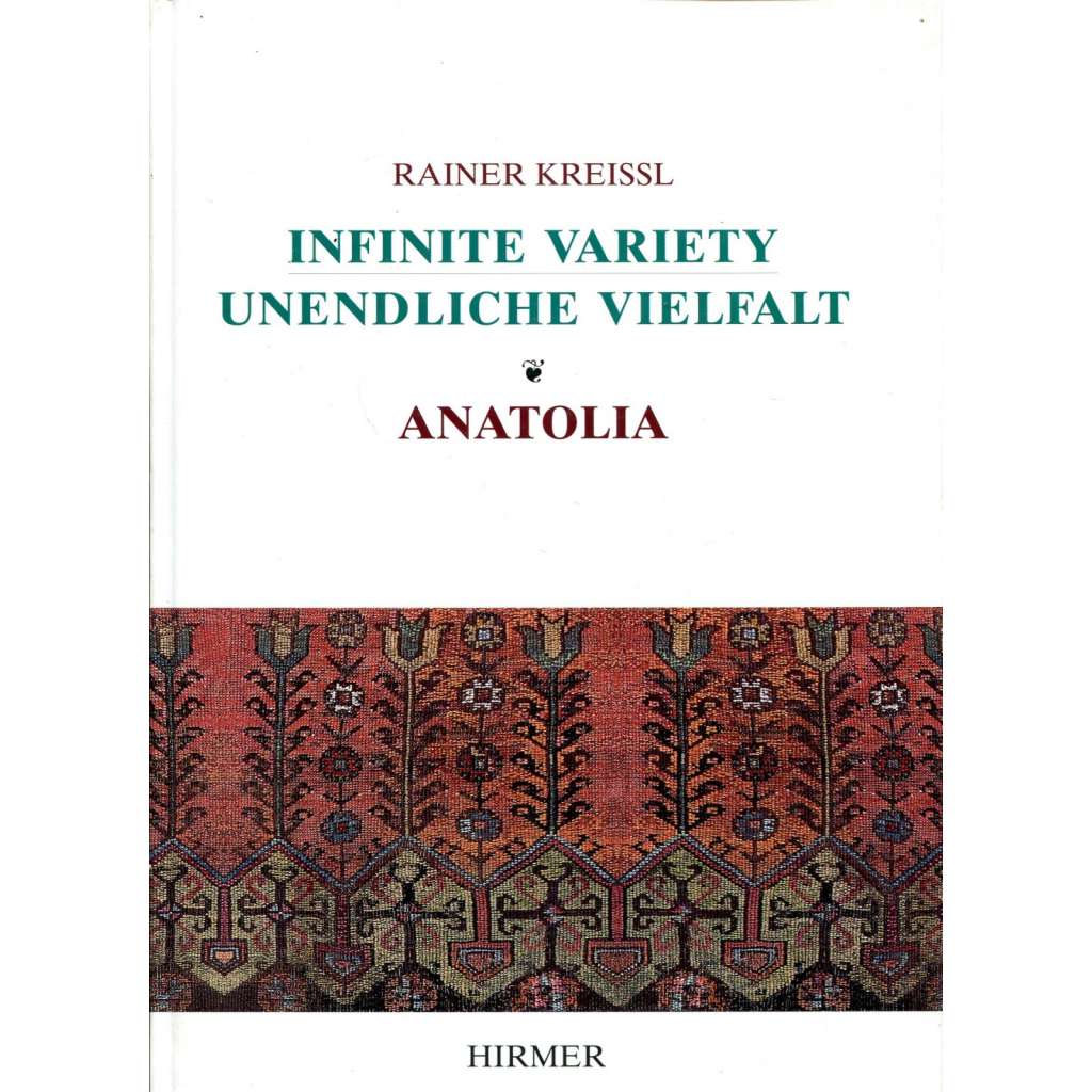 Infinite Variety: Anatolia = Unendliche Vielfalt. Anatolia [koberce; Anatolie; Turecko; lidové umění; řemeslo]