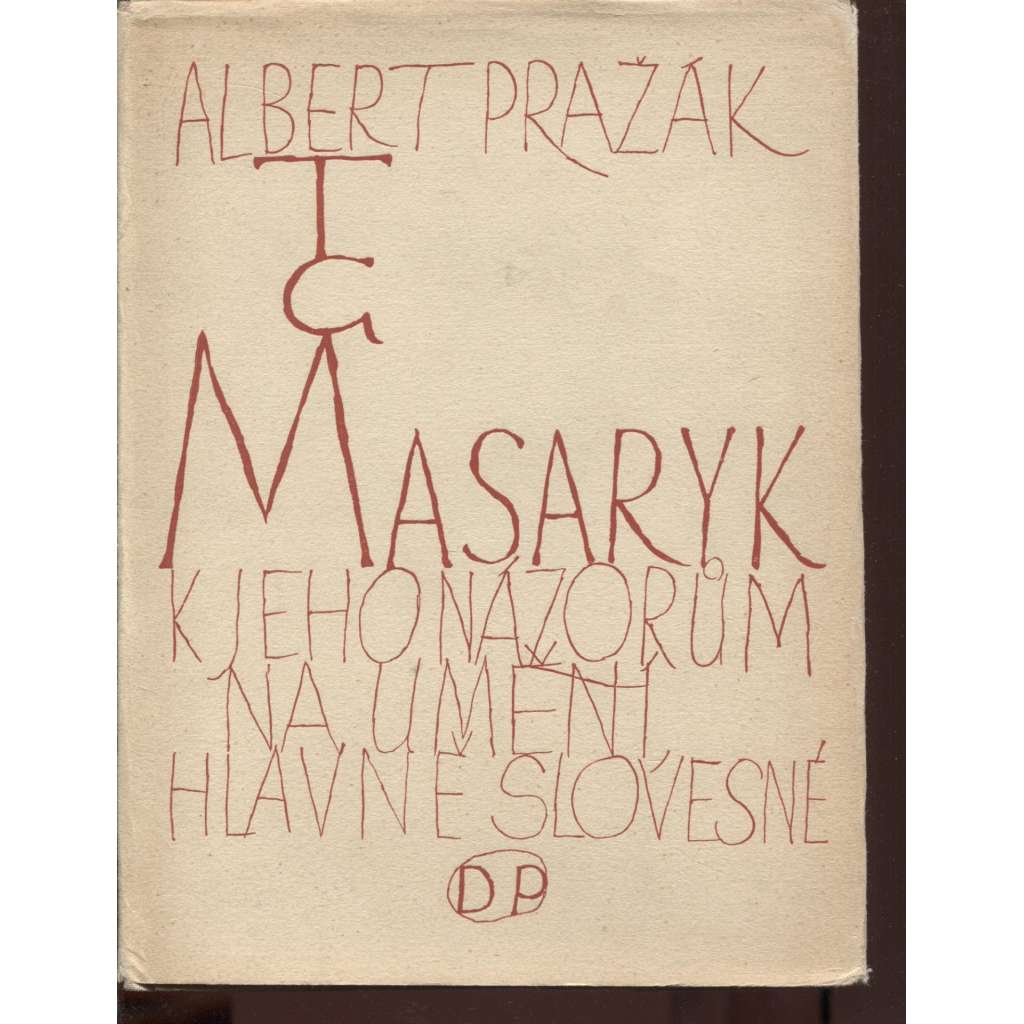 T. G. Masaryk. K jeho názorům na umění, hlavně slovesné (Masaryk, fotografie Josef Sudek, kresba Karel Svolinský)