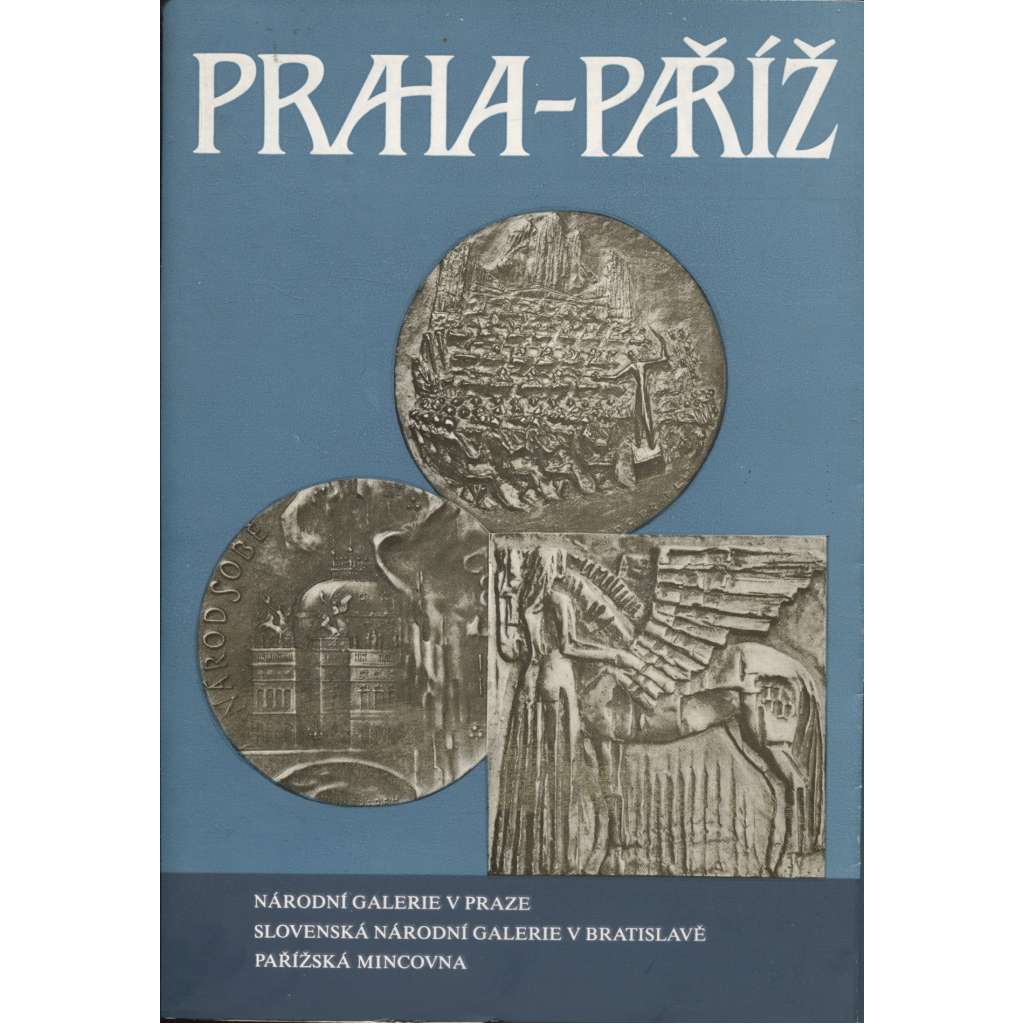Praha - Paříž. Umění a umělci na československé a francouzské medaili XX. století (medaile, mince, plastiky)
