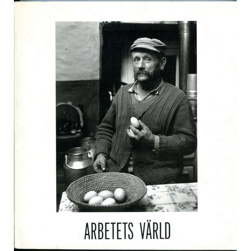 Arbetets värld ["Svět práce"; dělníci; dělnictvo; pracující; dělnická třída; labour history; fotografie; umění]