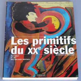 Les primitifs du XXe siècle. Art brut et art des malades mentaux [primitivní; naivní umění; duševní nemoc]