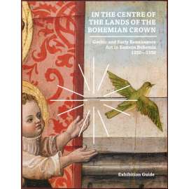 In the Centre of the Lands of the Bohemian Crown [gotika; středověké, gotické, renesanční umění; oltáře; malba; sochy]