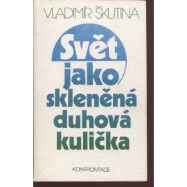 Svět jako skleněná duhová kulička (Konfrontace, exil, podpis Vladimír Škutina)