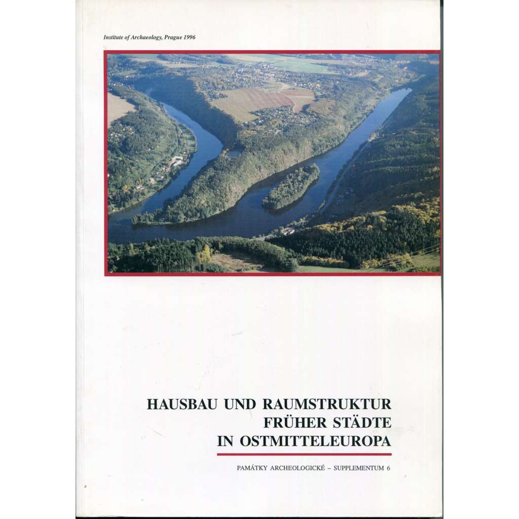 Hausbau und Raumstruktur früher Städte in Ostmitteleuropa [= Památky archeologické – Supplementum 6] [archeologie, střední Evropa, města, městská zástavba, městské domy]