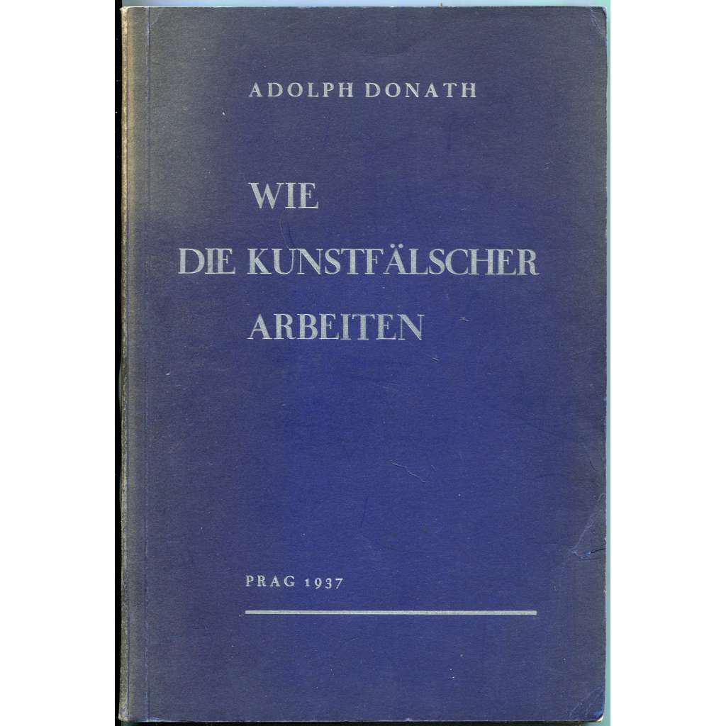 Wie die Kunstfälscher arbeiten ["Jak pracují padělatelé umění"; umělecká falza; falsa; padělky; fajáns; porcelán]