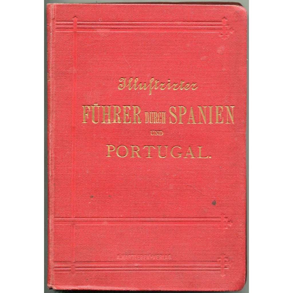 Illustrirter Führer durch Spanien und Portugal [Španělsko; Portugalsko; Maroko; průvodce; bedekr; veduty; mapy; plány]