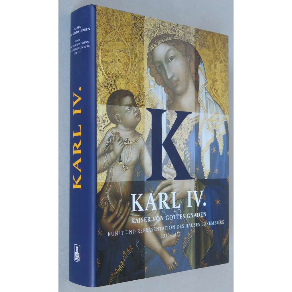 Karl IV. Kaiser von Gottes Gnaden. Kunst und Repräsentation des Hauses Luxemburg 1310-1437 [císař Karel IV.; umění; Císař z Boží milosti; německy] HOL