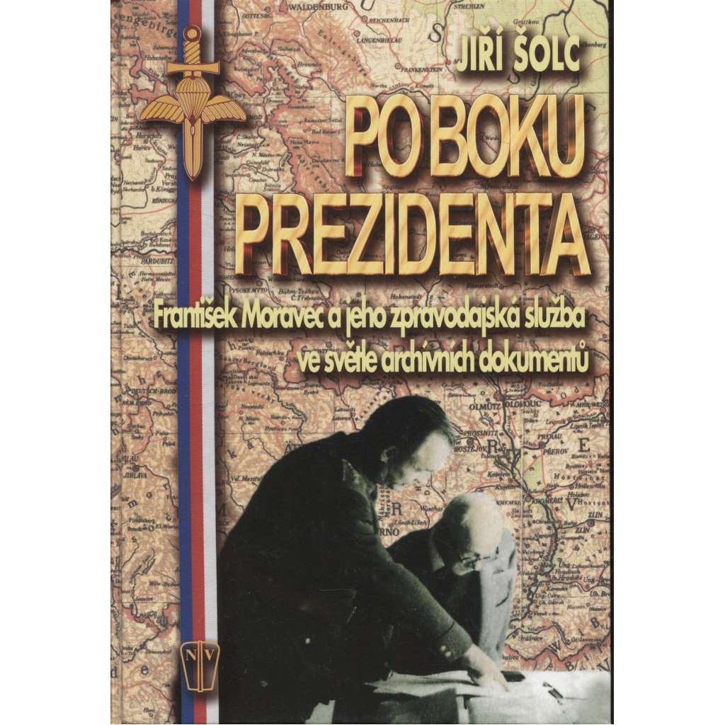 Po boku prezidenta - František Moravec a jeho zpravodajská služba ve světle archivních dokumentů