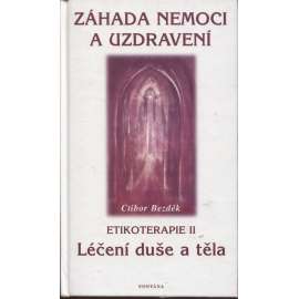 Záhada nemoci a uzdravení. Etikoterapie II.