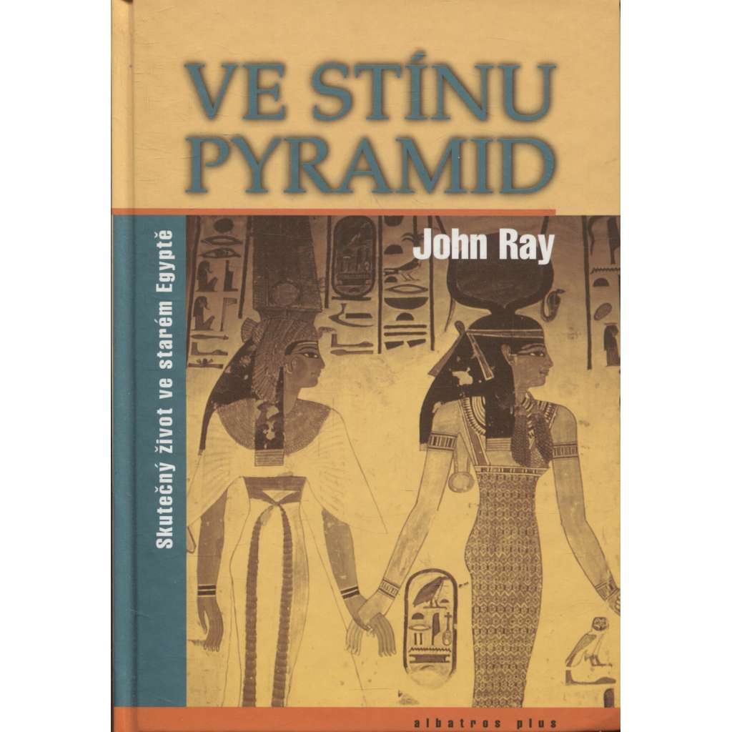 Ve stínu pyramid. Skutečný život ve starém Egyptě (Egypt)